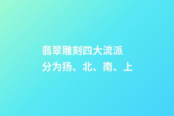 翡翠雕刻四大流派 分为扬、北、南、上